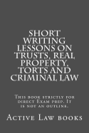 Short Writing Lessons on Trusts, Real Property, Torts and Criminal Law: This Book Strictly for Direct Exam Prep. It Is Not an Outline.