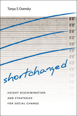 Shortchanged: Height Discrimination and Strategies for Social Change - Osensky, Tanya S