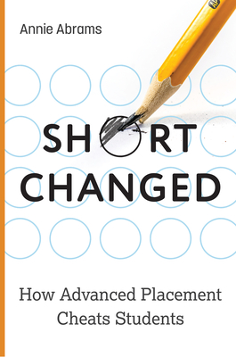 Shortchanged: How Advanced Placement Cheats Students - Abrams, Annie