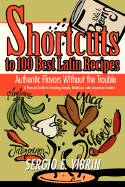 Shortcuts to 100 Best Latin Recipes: Authentic Flavors Without the Trouble - Yibrin, Sergio E