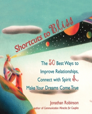 Shortcuts to Bliss: The 50 Best Ways to Improve Relationships, Connect with Spirit, and Make Dreams Come True - 