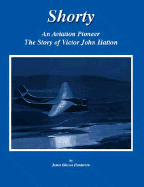 Shorty - An Aviation Pioneer: The Story of Victor John Hatton