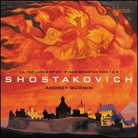 Shostakovich: 24 Preludes Op. 34; Piano Sonatas Nos 1 & 2 - Andrey Gugnin (piano)