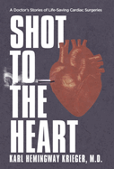 Shot to the Heart: A Doctor's Stories of Life-Saving Cardiac Surgeries