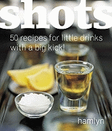 Shots: 50 Recipes for Little Drinks with a Big Kick!