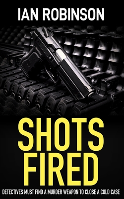 Shots Fired: Detectives must find a murder weapon to close a cold case - Robinson, Ian