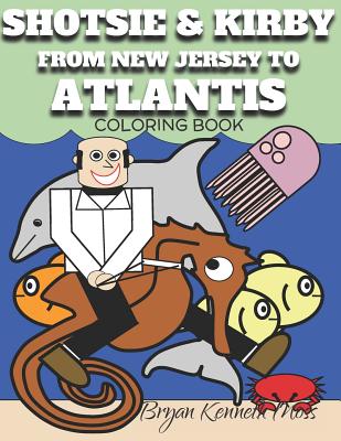 Shotsie & Kirby: From New Jersey to Atlantis - Moss, Bryan Kenneth