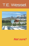 Should A Christian Drink Wine?: Not sure?