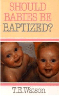 Should Babies Be Baptized? - Watson, T, and Evangelical Press (Editor)