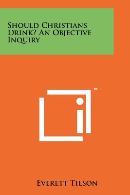 Should Christians Drink? an Objective Inquiry - Tilson, Everett