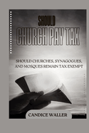 Should Church Pay Tax: Should Churches, Synagogues, and Mosques Remain Tax Exempt