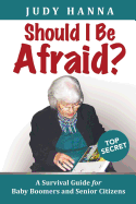 Should I Be Afraid?: A Survival Guide for Baby Boomers and Senior Citizens