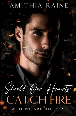 Should Our Hearts Catch Fire: A Grumpy/Sunshine Bi-awakening MM Romance - Raine, Amithia