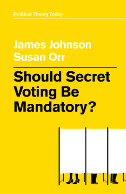 Should Secret Voting Be Mandatory? - Johnson, James, and Orr, Susan