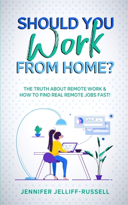 Should You Work from Home?: The Truth About Remote Work & How to Find Real Remote Jobs Fast! - Jelliff-Russell, Jennifer