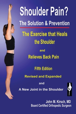 Shoulder Pain? The Solution & Prevention: Fifth Edition, Revised & Expanded - Kirsch, John M