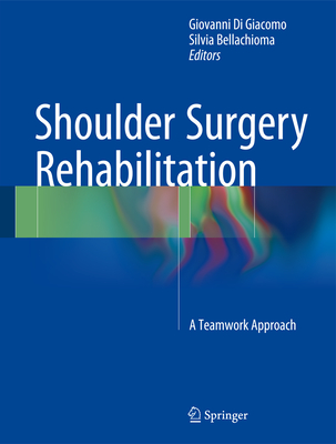 Shoulder Surgery Rehabilitation: A Teamwork Approach - Di Giacomo, Giovanni (Editor), and Bellachioma, Silvia (Editor)