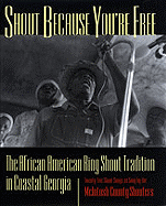Shout Because Youre Free: The African American Ring Shout Tradition in Coastal Georgia