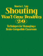 Shouting Won t Grow Dendrites: 20 Techniques for Managing a Brain-Compatible Classroom