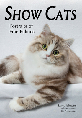 Show Cats: Portraits of Fine Felines - Johnson, Larry