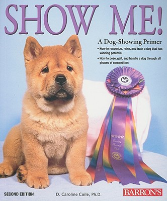 Show Me!: A Dog-Showing Primer - Coile, D Caroline, PhD