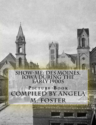 Show-Me: Des Moines, Iowa During The Early 1900s (Picture Book) - Foster, Angela M