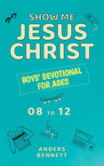 Show Me Jesus Christ: Boys' Devotional for Ages 08 to 12