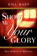 Show Me Your Glory: Experiencing the Goodness of God