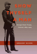 Show Thyself a Man: Georgia State Troops, Colored, 1865-1905