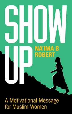 Show Up: A Motivational Message for Muslim Women - Robert, Na'ima B