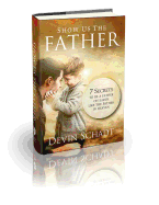 Show Us the Father: 7 Secrets to Be a Father on Earth Like the Father in Heaven