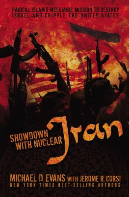 Showdown with Nuclear Iran: Radical Islam's Messianic Mission to Destroy Israel and Cripple the United States - Evans, Michael D, and Corsi, Jerome, Dr.