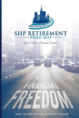 Shp Retirement Road Map: Your Map to Financial Freedom - Ellis Jr, Keith W, and Peck, Matthew C, and Gregoire, Derek