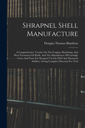 Shrapnel Shell Manufacture: A Comprehensive Treatise On The Forging, Machining, And Heat-treatment Of Shells, And The Manufacture Of Cartridge Cases And Fuses For Shrapnel Used In Field And Mountain Artillery, Giving Complete Direction For Tool
