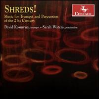 Shreds!: Music for Trumpet and Percussion of the 21st Century - David Kosmyna (trumpet); Sarah Waters (percussion)