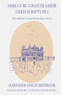 Shri Guru Granth Sahib (Sikh Scripture) - The Hymn Unfathomable Will - Sidhu, Gurtarn Singh (Translated by), and Mehboob, Harinder Singh