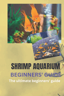 Shrimp Aquarium Beginners' Guide: The Ultimate Beginners' Guide