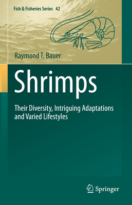 Shrimps: Their Diversity, Intriguing Adaptations and Varied Lifestyles - Bauer, Raymond T.