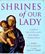 Shrines of Our Lady: A Guide to Over Fifty of the World's Most Famous Marian Shrines - Mullen, Peter, and Connell, Janice T (Foreword by)