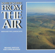 Shropshire from the Air: Man and the Landscape - Watson, Michael, and Musson, Chris