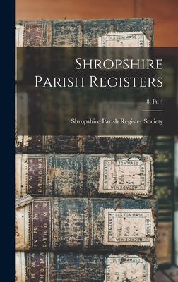 Shropshire Parish Registers; 8, pt. 4 - Shropshire Parish Register Society (Creator)
