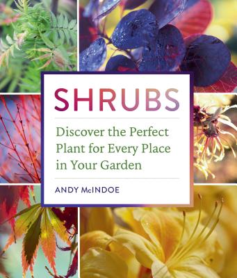 Shrubs: Discover the Perfect Plant for Every Place in Your Garden - McIndoe, Andy