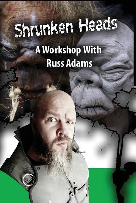 Shrunken Heads: A Workshop with Russ Adams - Adams, Russ