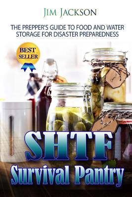 SHTF Survival Pantry: The Survival Guide To Food And Water Storage - Jackson, Jim