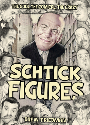 Shtick Figures: The Cool, the Comical, the Crazy - Friedman, Drew, and Nesteroff, Kliph (Foreword by)