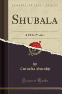 Shubala: A Child-Mother (Classic Reprint)