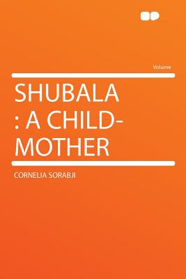 Shubala: A Child-Mother - Sorabji, Cornelia