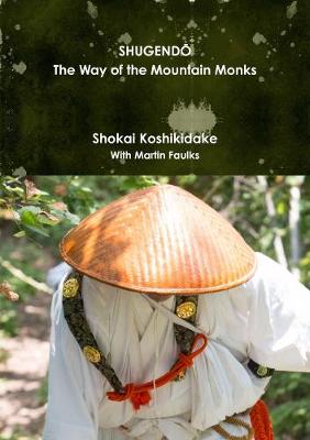 SHUGENDO The Way of the Mountain Monks - Koshikidake, Shokai, and Faulks, Martin, and Hayes, Stephen K