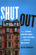 Shut Out: How a Housing Shortage Caused the Great Recession and Crippled Our Economy