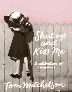 Shut Up and Kiss Me: A Celebration of Romance